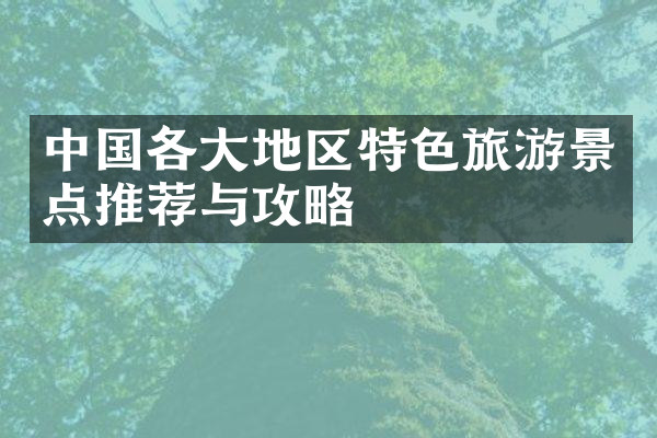 中国各大地区特色旅游景点推荐与攻略