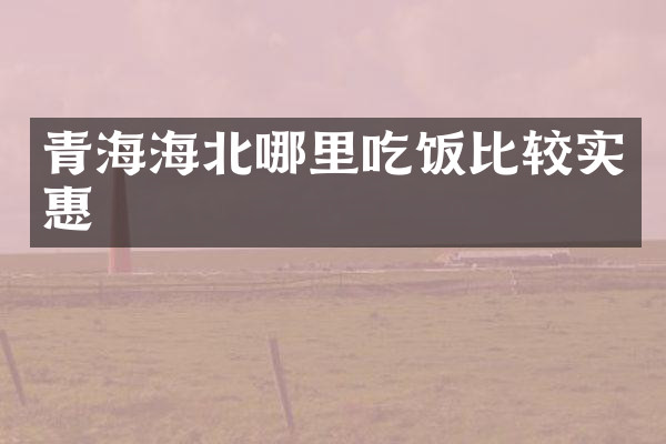 青海海北哪里吃饭比较实惠