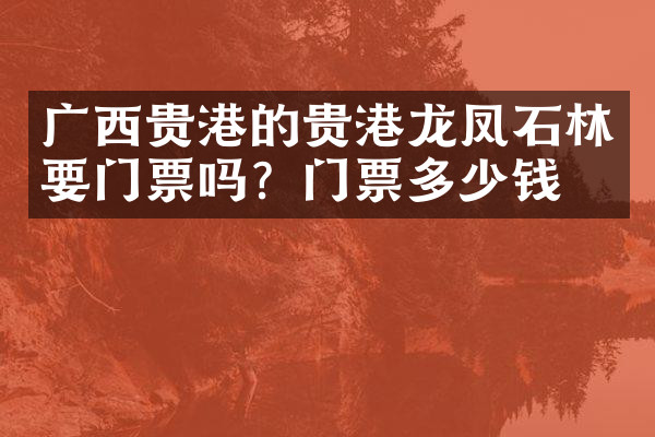 广西贵港的贵港龙凤石林要门票吗？门票多少钱？