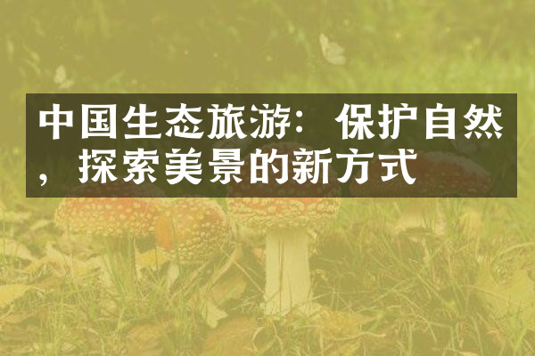 中国生态旅游：保护自然，探索美景的新方式