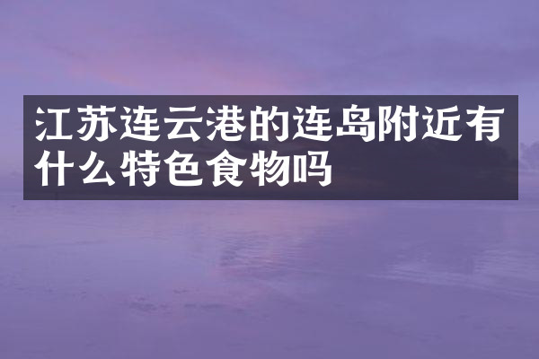 江苏连云港的连岛附近有什么特色食物吗