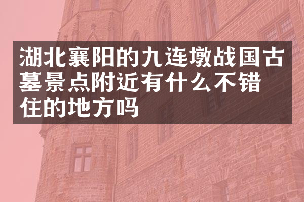 湖北襄阳的九连墩战国古墓景点附近有什么不错的住的地方吗