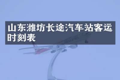 山东潍坊长途汽车站客运时刻表