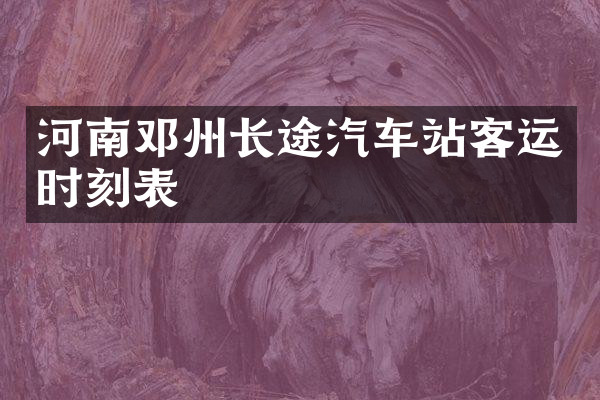 河南邓州长途汽车站客运时刻表