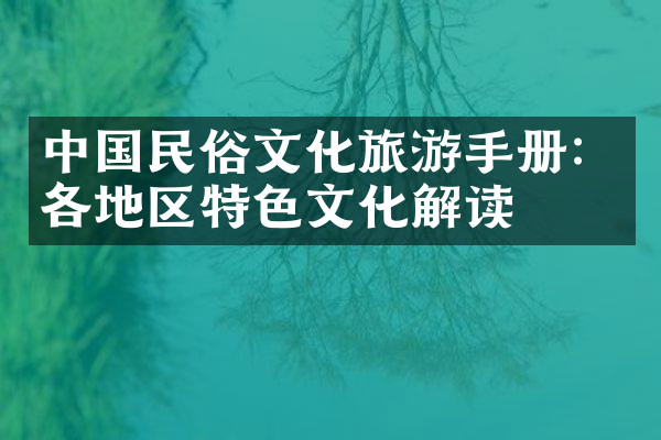 中国民俗文化旅游手册：各地区特色文化解读