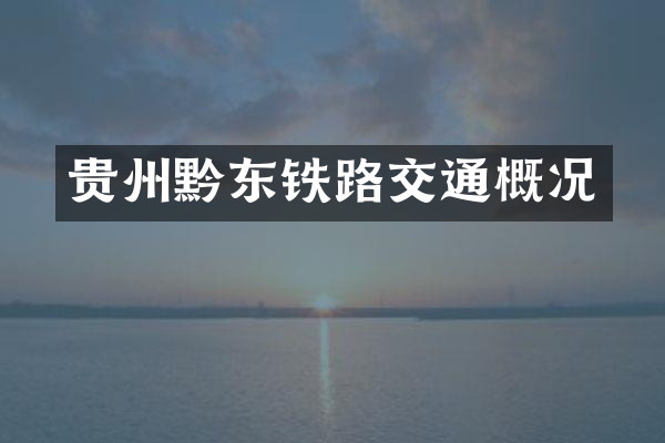 贵州黔东铁路交通概况