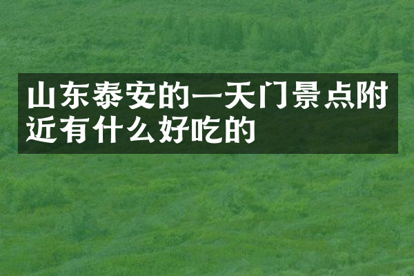 山东泰安的一天门景点附近有什么好吃的