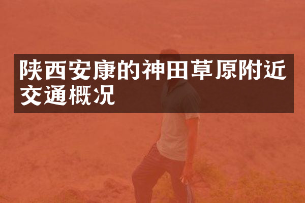 陕西安康的神田草原附近交通概况