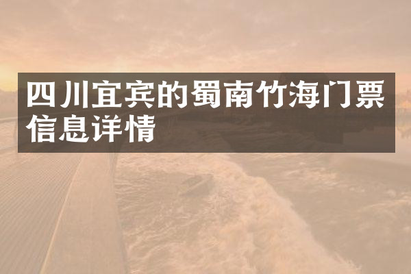 四川宜宾的蜀南竹海门票信息详情