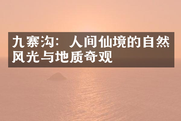 九寨沟：人间仙境的自然风光与地质奇观
