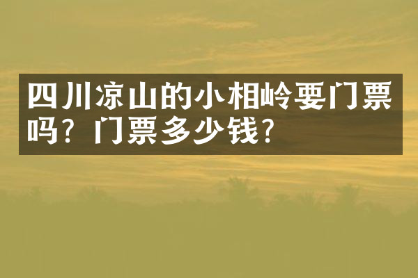 四川凉山的小相岭要门票吗？门票多少钱？