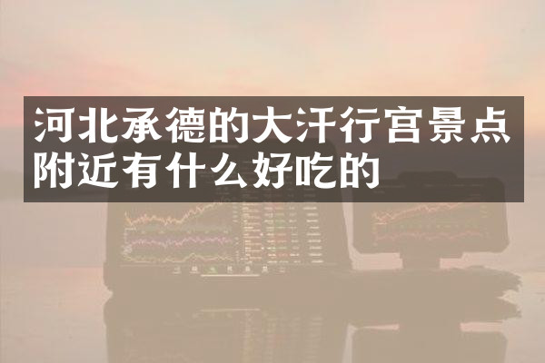河北承德的大汗行宫景点附近有什么好吃的