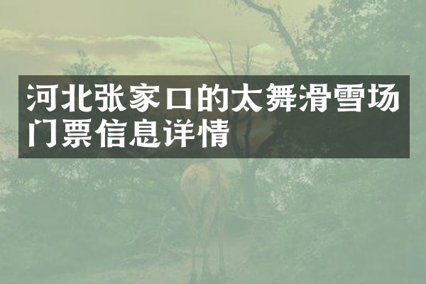 河北张家口的太舞滑雪场门票信息详情
