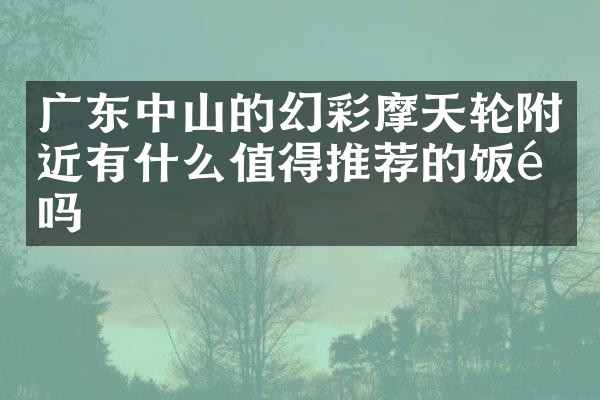 广东中山的幻彩摩天轮附近有什么值得推荐的饭馆吗