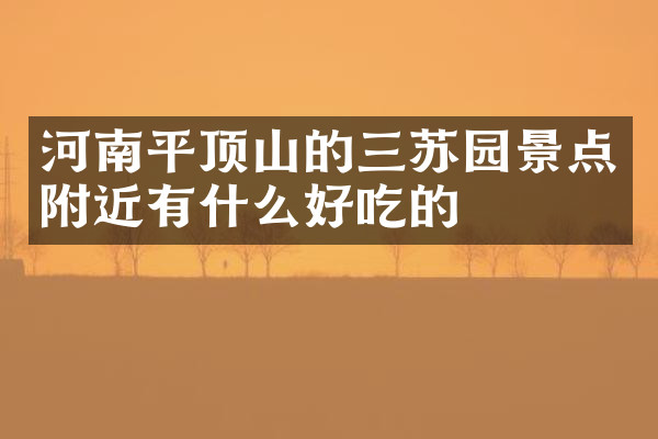 河南平顶山的三苏园景点附近有什么好吃的