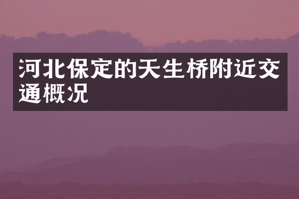 河北保定的天生桥附近交通概况