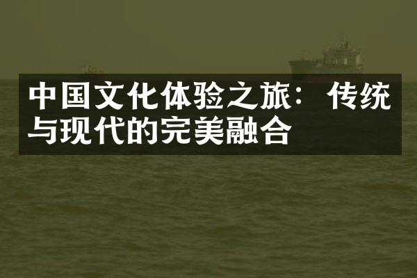 中国文化体验之旅：传统与现代的完美融合