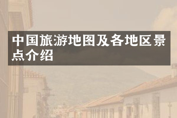 中国旅游地图及各地区景点介绍