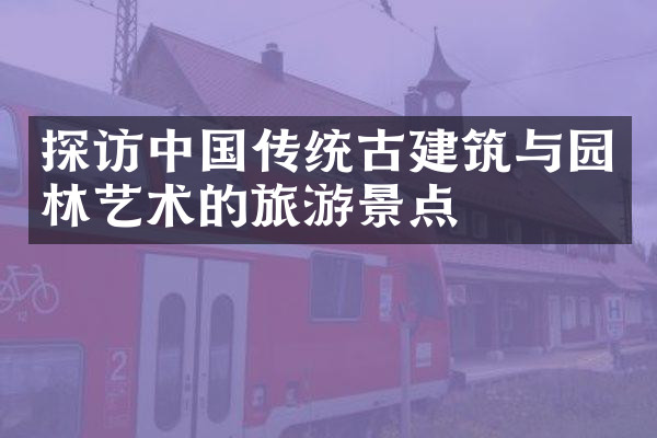 探访中国传统古建筑与园林艺术的旅游景点