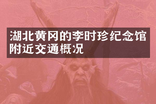 湖北黄冈的李时珍纪念馆附近交通概况
