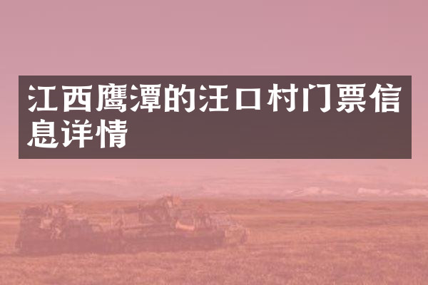 江西鹰潭的汪口村门票信息详情
