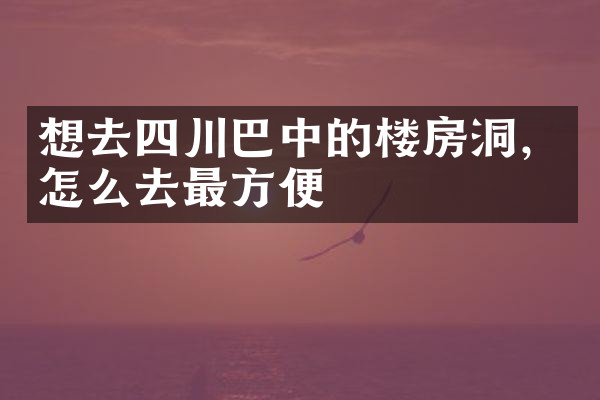 想去四川巴中的楼房洞，怎么去最方便