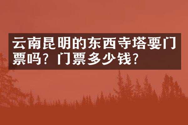 云南昆明的东西寺塔要门票吗？门票多少钱？