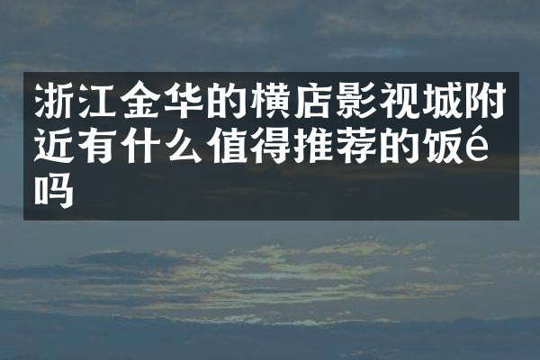 浙江金华的横店影视城附近有什么值得推荐的饭馆吗