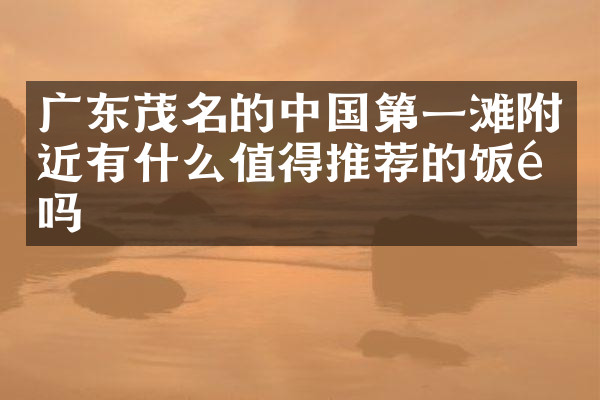 广东茂名的中国第一滩附近有什么值得推荐的饭馆吗