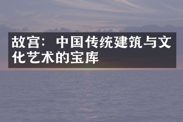 故宫：中国传统建筑与文化艺术的宝库