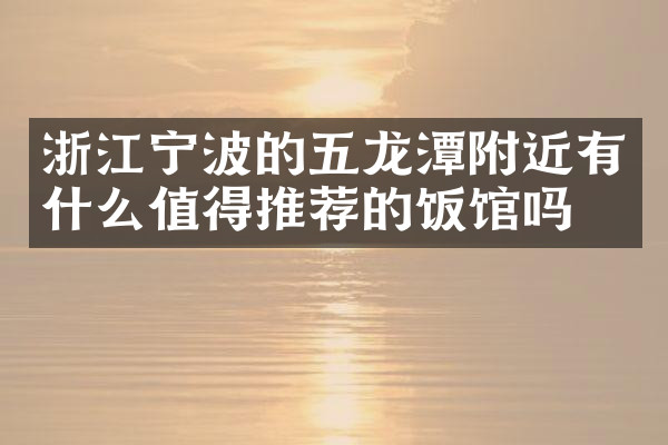 浙江宁波的五龙潭附近有什么值得推荐的饭馆吗