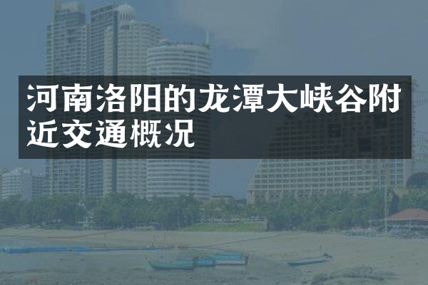 河南洛阳的龙潭大峡谷附近交通概况