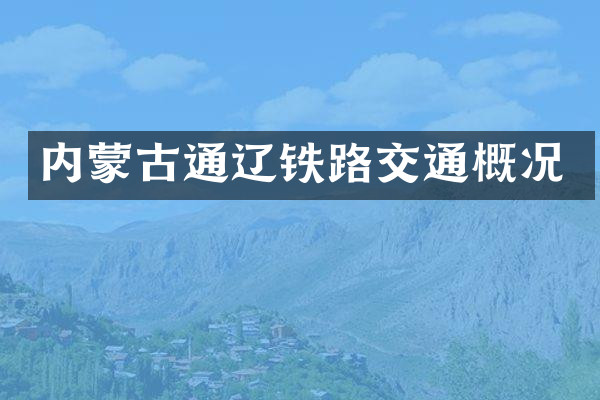 内蒙古通辽铁路交通概况