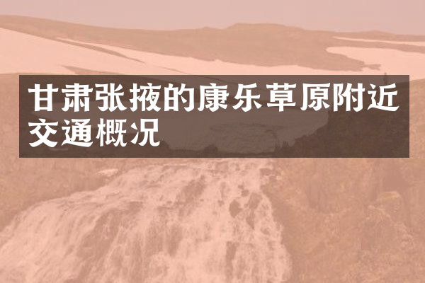 甘肃张掖的康乐草原附近交通概况