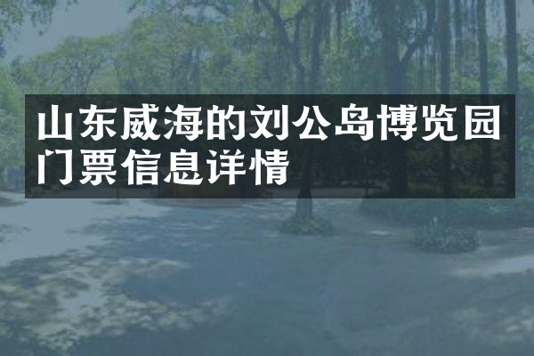 山东威海的刘公岛博览园门票信息详情