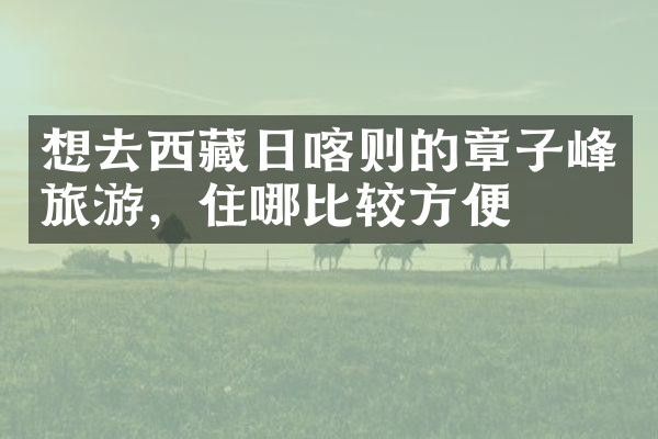 想去西藏日喀则的章子峰旅游，住哪比较方便