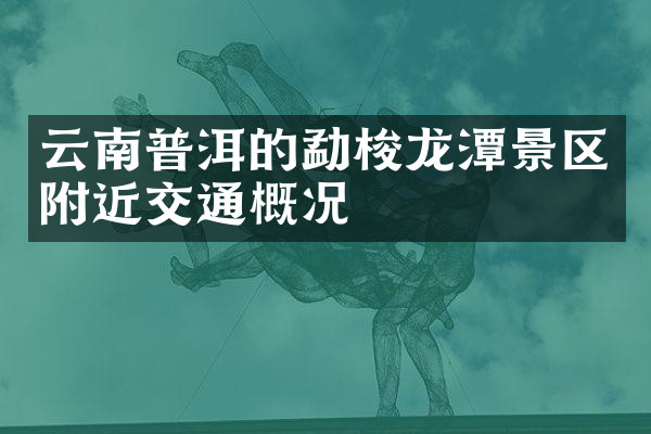 云南普洱的勐梭龙潭景区附近交通概况