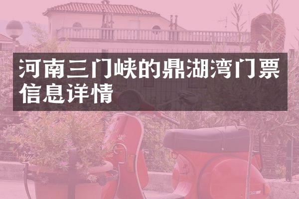 河南三门峡的鼎湖湾门票信息详情