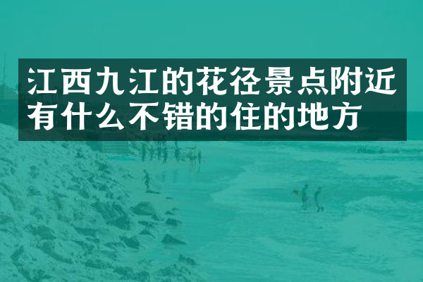 江西九江的花径景点附近有什么不错的住的地方吗