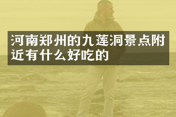 河南郑州的九莲洞景点附近有什么好吃的