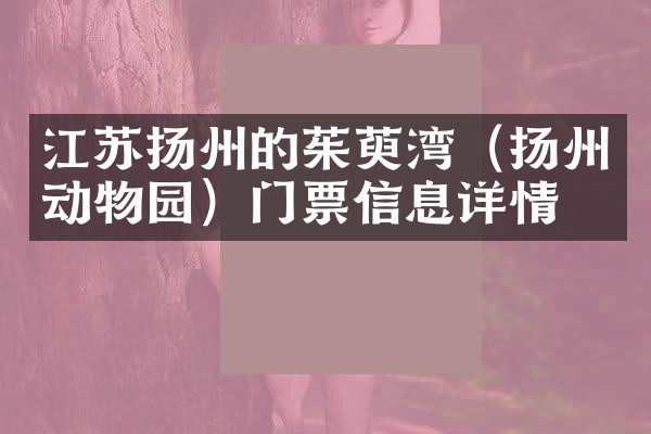 江苏扬州的茱萸湾（扬州动物园）门票信息详情