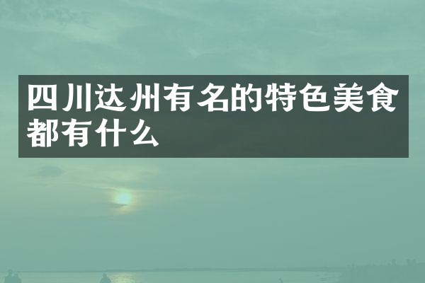 四川达州有名的特色美食都有什么