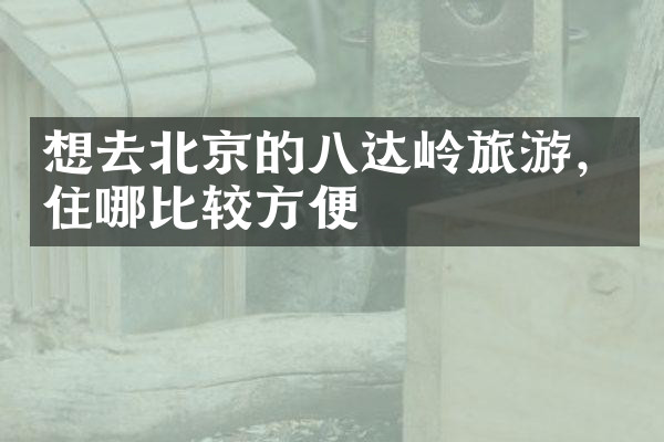 想去北京的八达岭旅游，住哪比较方便