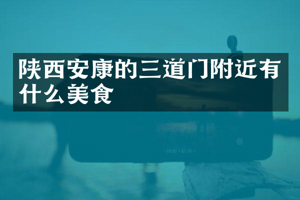陕西安康的三道门附近有什么美食