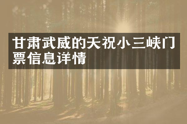 甘肃武威的天祝小三峡门票信息详情