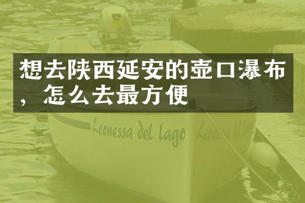 想去陕西延安的壶口瀑布，怎么去最方便