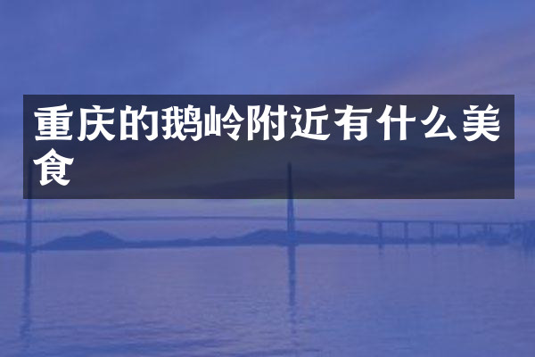 重庆的鹅岭附近有什么美食