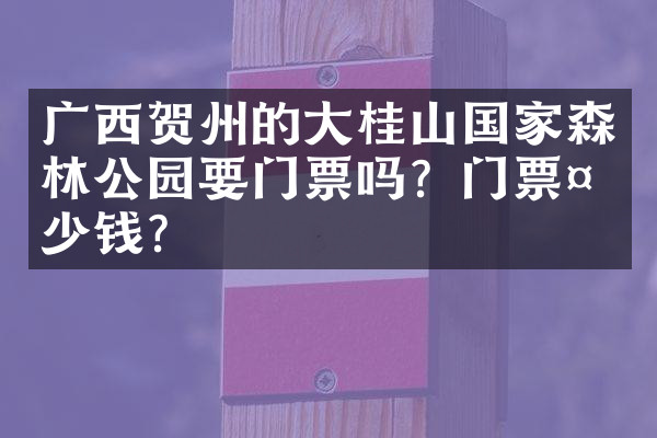 广西贺州的大桂山国家森林公园要门票吗？门票多少钱？