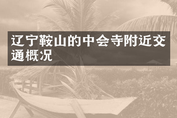 辽宁鞍山的中会寺附近交通概况