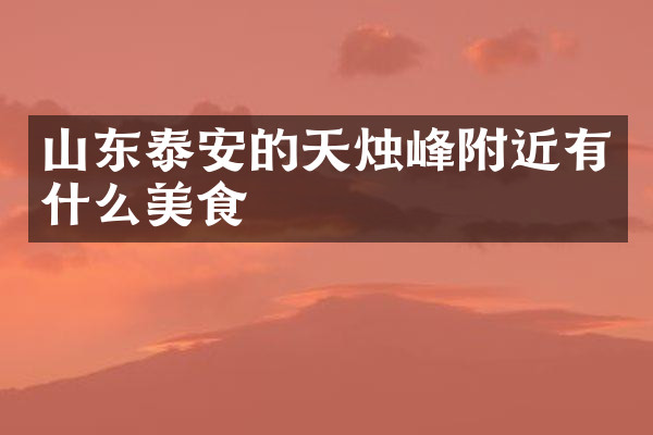 山东泰安的天烛峰附近有什么美食